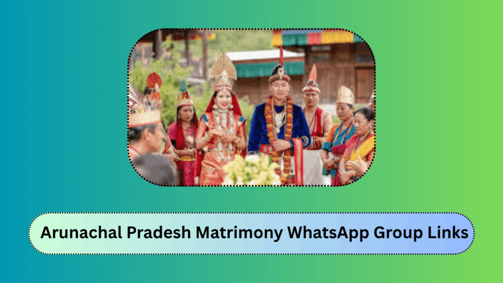 Arunachal Pradesh Matrimony WhatsApp Group Links